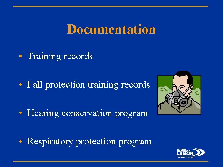 Documentation • Training records • Fall protection training records • Hearing conservation program •