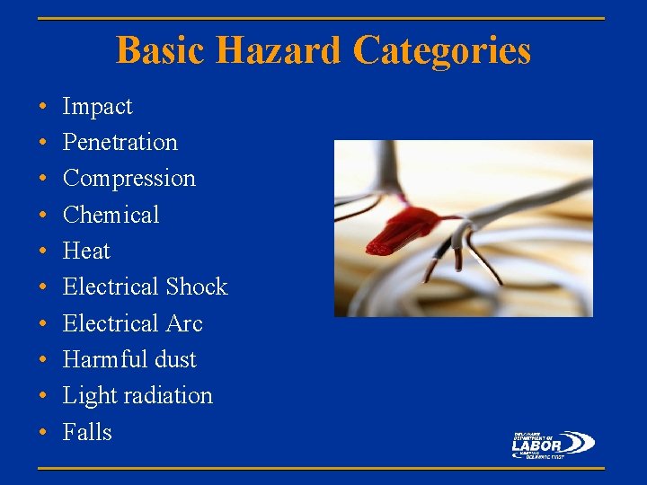 Basic Hazard Categories • • • Impact Penetration Compression Chemical Heat Electrical Shock Electrical