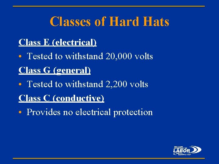 Classes of Hard Hats Class E (electrical) • Tested to withstand 20, 000 volts