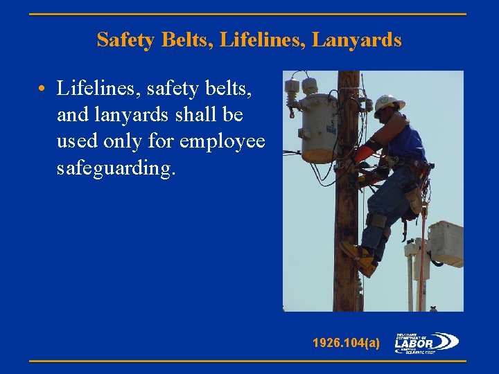 Safety Belts, Lifelines, Lanyards • Lifelines, safety belts, and lanyards shall be used only