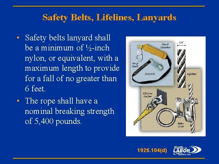 Safety Belts, Lifelines, Lanyards • Safety belts lanyard shall be a minimum of ½-inch