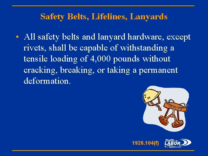 Safety Belts, Lifelines, Lanyards • All safety belts and lanyard hardware, except rivets, shall