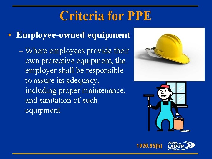 Criteria for PPE • Employee-owned equipment – Where employees provide their own protective equipment,