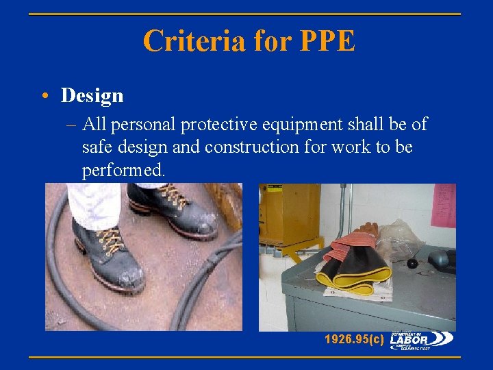 Criteria for PPE • Design – All personal protective equipment shall be of safe