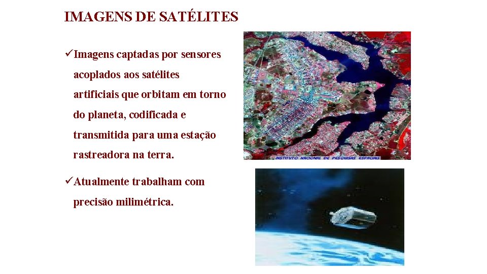 IMAGENS DE SATÉLITES üImagens captadas por sensores acoplados aos satélites artificiais que orbitam em