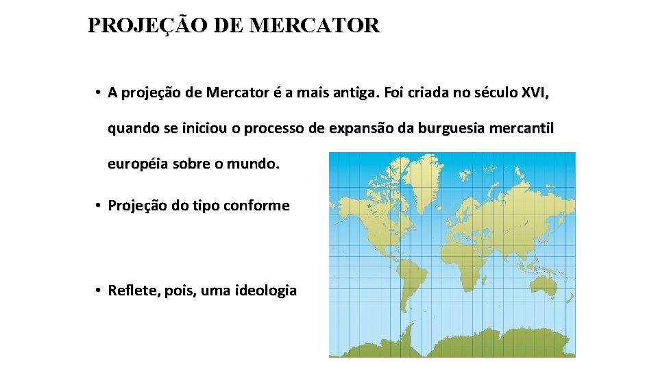 PROJEÇÃO DE MERCATOR • A projeção de Mercator é a mais antiga. Foi criada