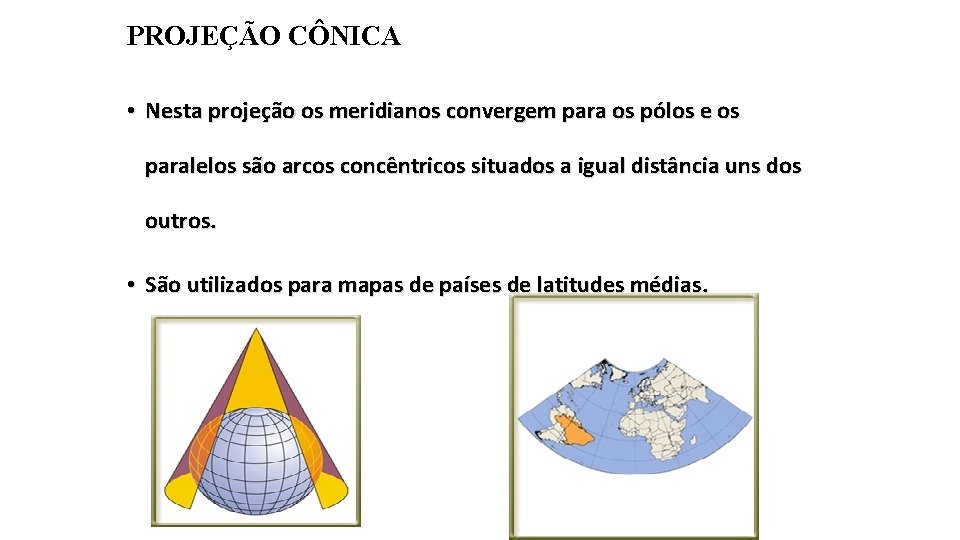 PROJEÇÃO CÔNICA • Nesta projeção os meridianos convergem para os pólos e os paralelos