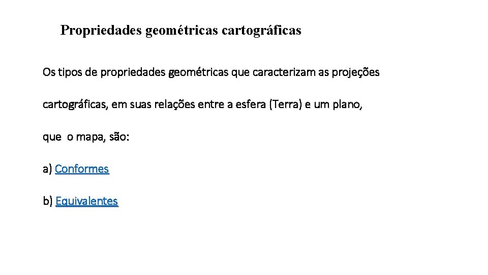 Propriedades geométricas cartográficas Os tipos de propriedades geométricas que caracterizam as projeções cartográficas, em