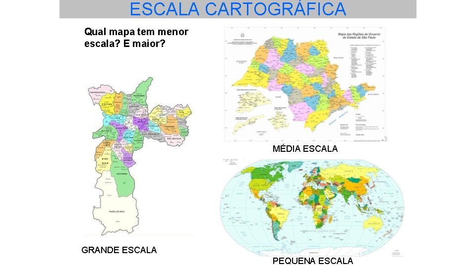 ESCALA CARTOGRÁFICA Qual mapa tem menor escala? E maior? MÉDIA ESCALA GRANDE ESCALA PEQUENA