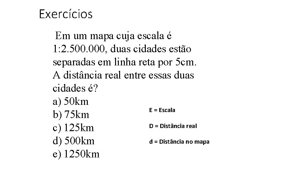 Exercícios Em um mapa cuja escala é 1: 2. 500. 000, duas cidades estão