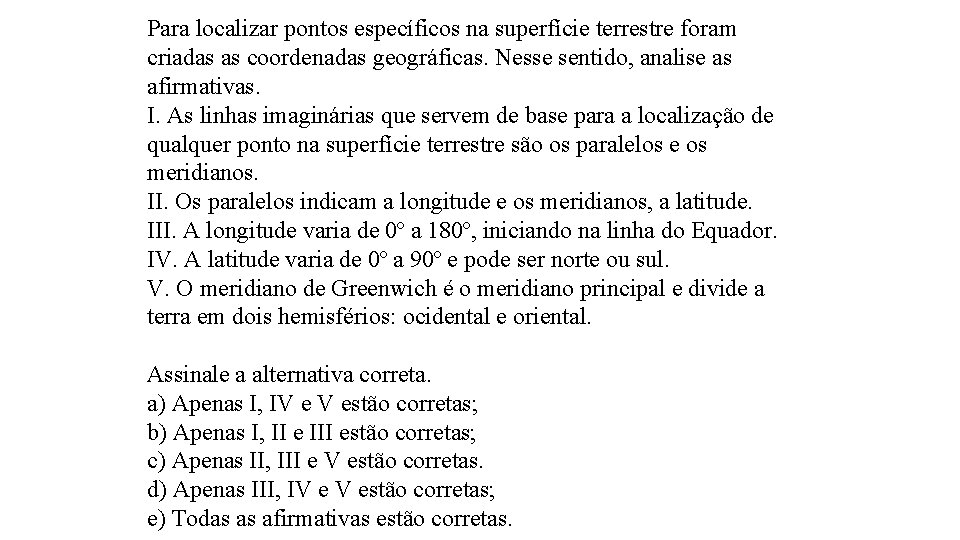 Para localizar pontos específicos na superfície terrestre foram criadas as coordenadas geográficas. Nesse sentido,