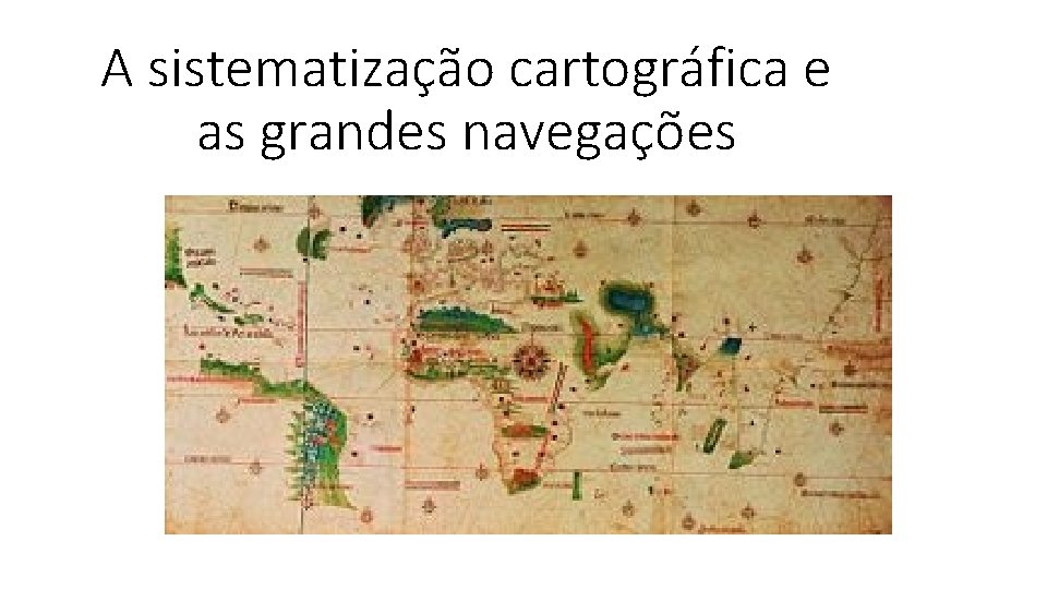 A sistematização cartográfica e as grandes navegações 