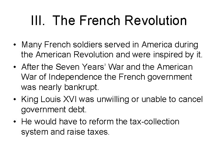 III. The French Revolution • Many French soldiers served in America during the American