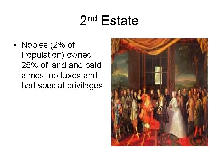 2 nd Estate • Nobles (2% of Population) owned 25% of land paid almost