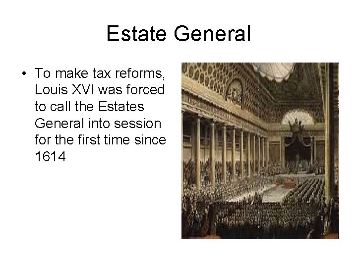 Estate General • To make tax reforms, Louis XVI was forced to call the