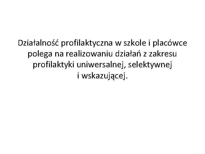 Działalność profilaktyczna w szkole i placówce polega na realizowaniu działań z zakresu profilaktyki uniwersalnej,