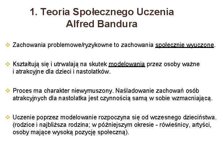 1. Teoria Społecznego Uczenia Alfred Bandura Zachowania problemowe/ryzykowne to zachowania społecznie wyuczone. Kształtują się