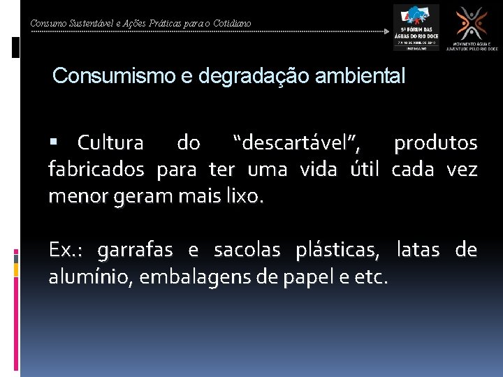 Consumo Sustentável e Ações Práticas para o Cotidiano Consumismo e degradação ambiental Cultura do