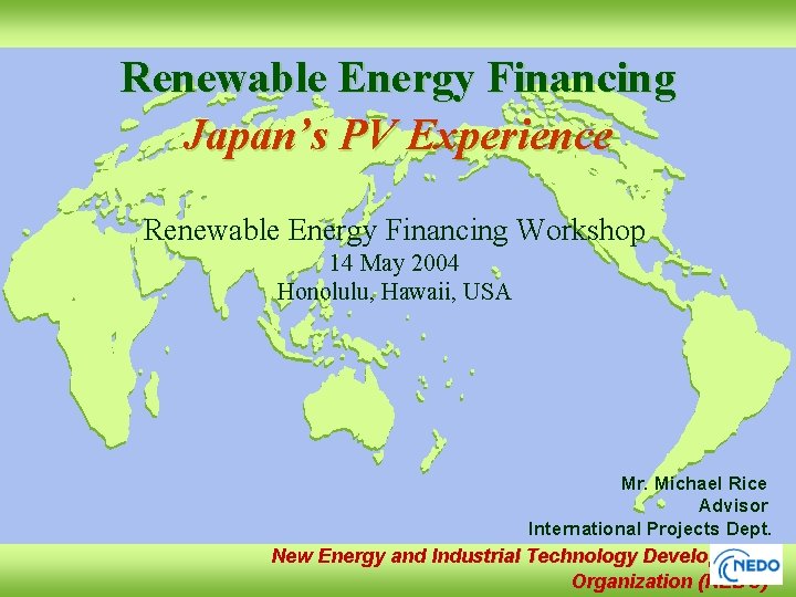 Renewable Energy Financing Japan’s PV Experience Renewable Energy Financing Workshop 14 May 2004 Honolulu,