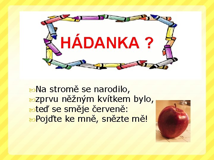 HÁDANKA ? Na stromě se narodilo, zprvu něžným kvítkem bylo, teď se směje červeně: