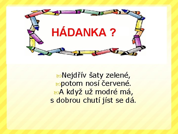 HÁDANKA ? Nejdřív šaty zelené, potom nosí červené. A když už modré má, s