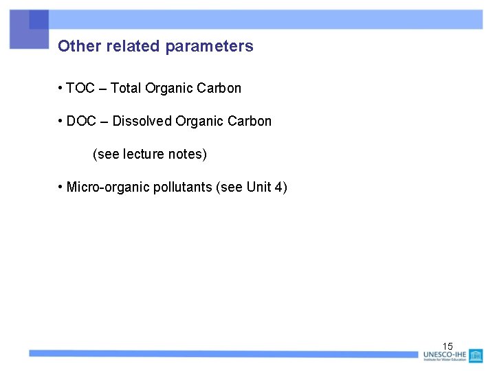 Other related parameters • TOC – Total Organic Carbon • DOC – Dissolved Organic