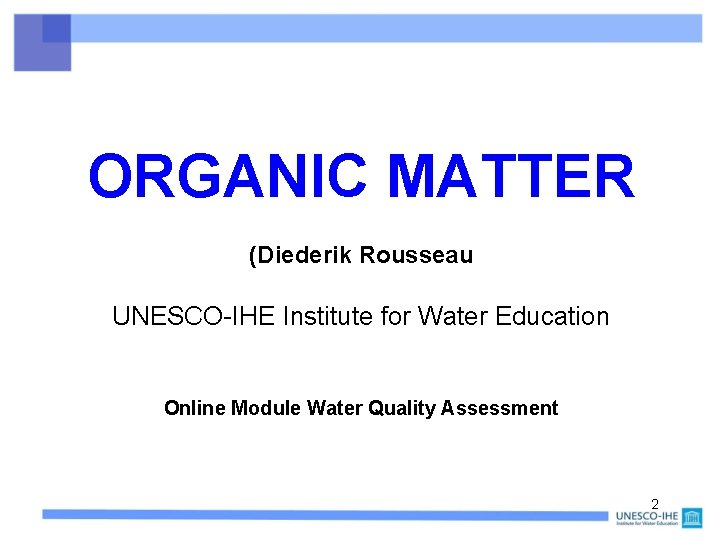 ORGANIC MATTER (Diederik Rousseau UNESCO-IHE Institute for Water Education Online Module Water Quality Assessment