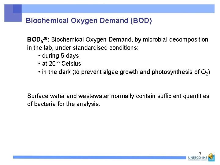 Biochemical Oxygen Demand (BOD) BOD 520: Biochemical Oxygen Demand, by microbial decomposition in the