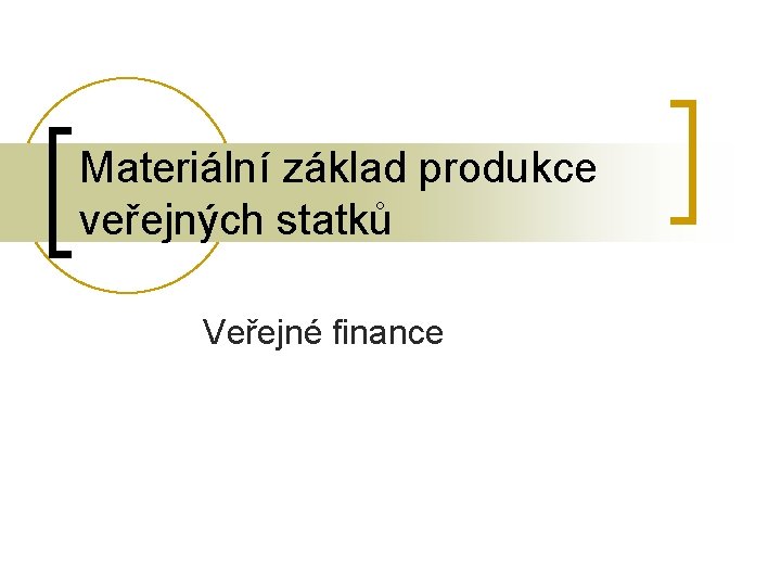 Materiální základ produkce veřejných statků Veřejné finance 