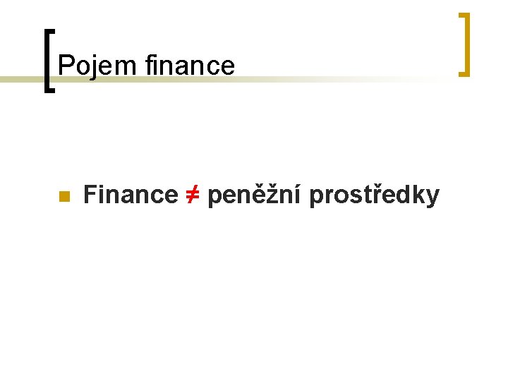 Pojem finance n Finance ≠ peněžní prostředky 