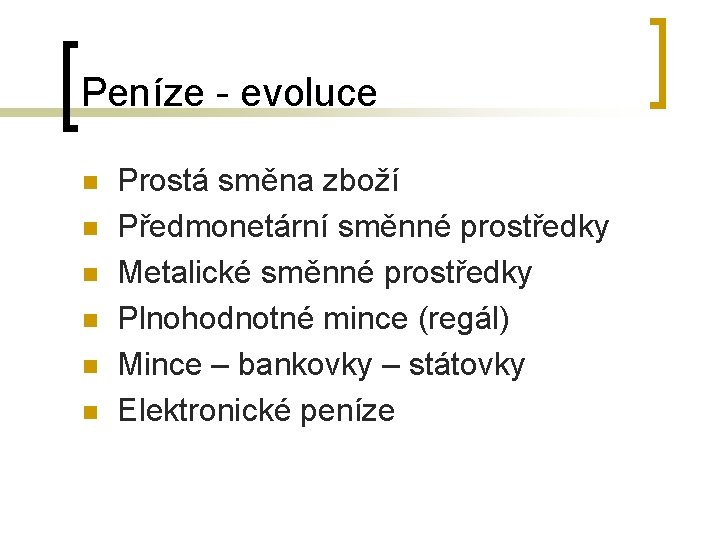 Peníze - evoluce n n n Prostá směna zboží Předmonetární směnné prostředky Metalické směnné