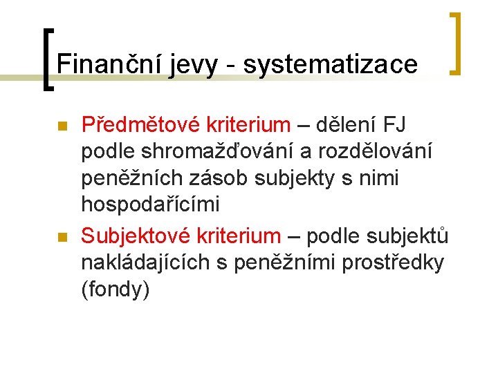 Finanční jevy - systematizace n n Předmětové kriterium – dělení FJ podle shromažďování a