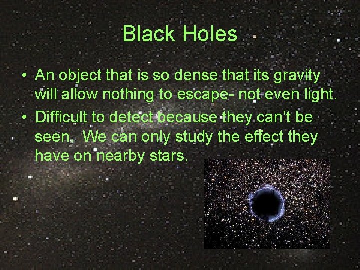 Black Holes • An object that is so dense that its gravity will allow