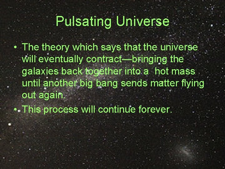 Pulsating Universe • The theory which says that the universe will eventually contract—bringing the