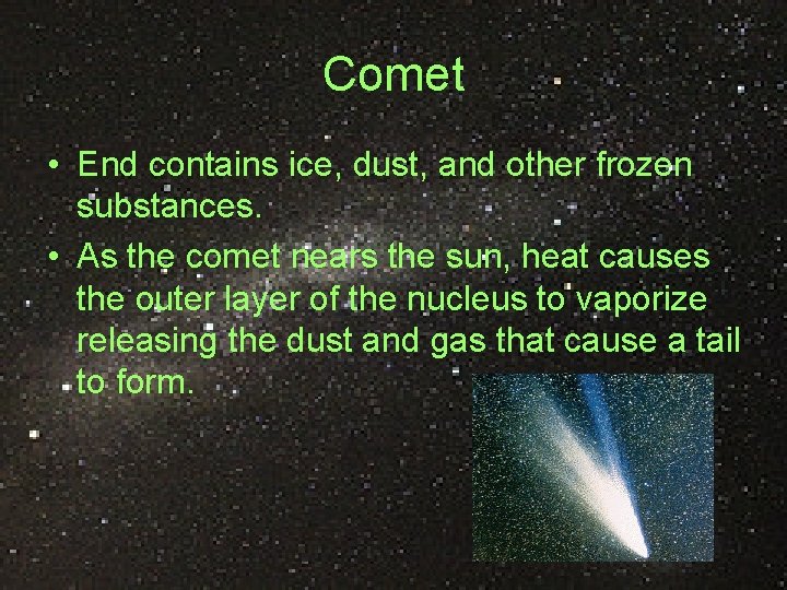 Comet • End contains ice, dust, and other frozen substances. • As the comet