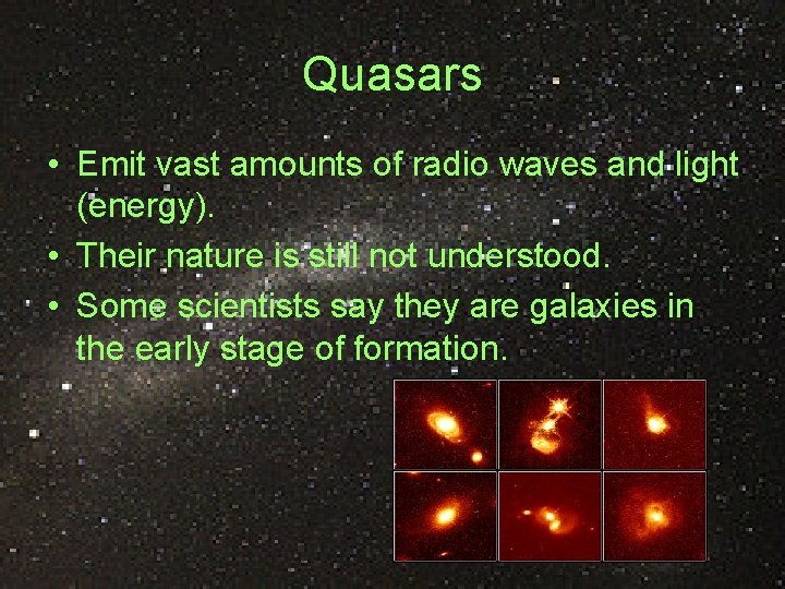 Quasars • Emit vast amounts of radio waves and light (energy). • Their nature