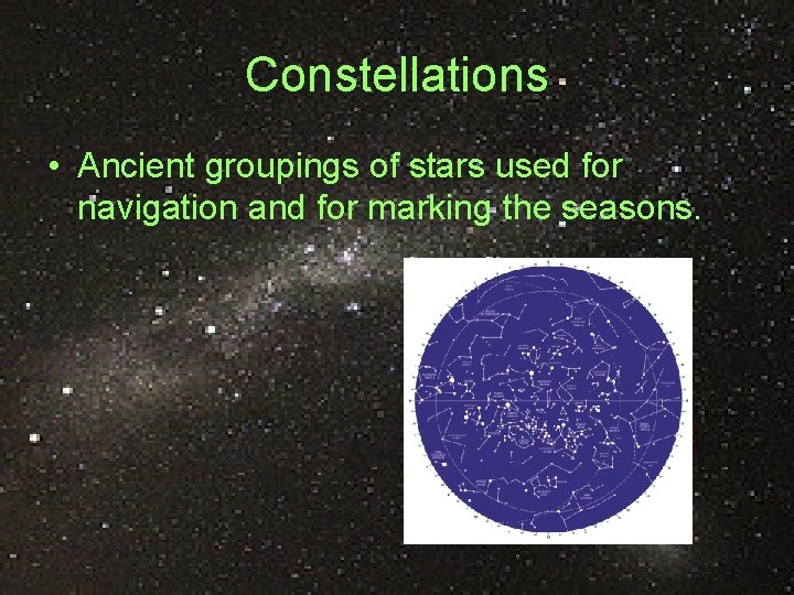 Constellations • Ancient groupings of stars used for navigation and for marking the seasons.