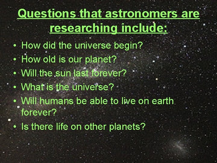 Questions that astronomers are researching include: • • • How did the universe begin?