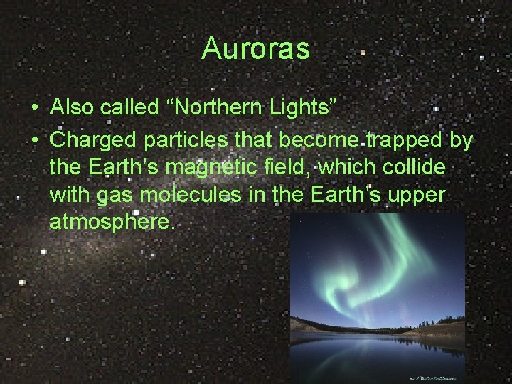 Auroras • Also called “Northern Lights” • Charged particles that become trapped by the Auroras • Also called “Northern Lights” • Charged particles that become trapped by the