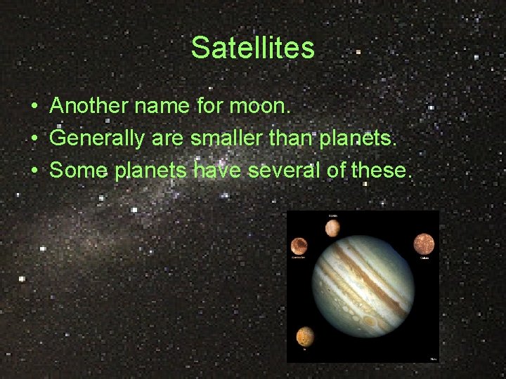 Satellites • Another name for moon. • Generally are smaller than planets. • Some