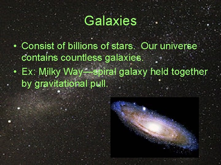 Galaxies • Consist of billions of stars. Our universe contains countless galaxies. • Ex: Galaxies • Consist of billions of stars. Our universe contains countless galaxies. • Ex: