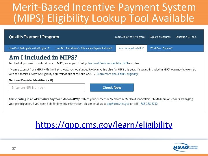 Merit-Based Incentive Payment System (MIPS) Eligibility Lookup Tool Available https: //qpp. cms. gov/learn/eligibility 37 Merit-Based Incentive Payment System (MIPS) Eligibility Lookup Tool Available https: //qpp. cms. gov/learn/eligibility 37