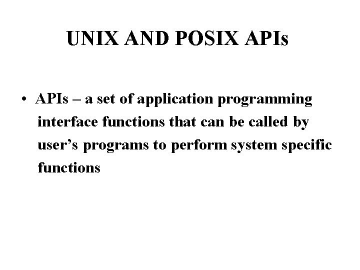 UNIX AND POSIX APIs • APIs – a set of application programming interface functions
