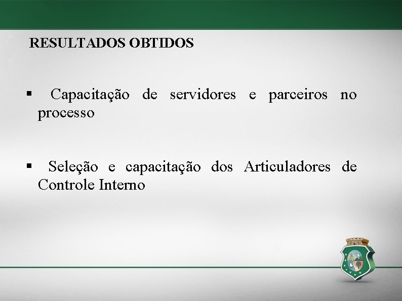 RESULTADOS OBTIDOS § Capacitação de servidores e parceiros no processo § Seleção e capacitação