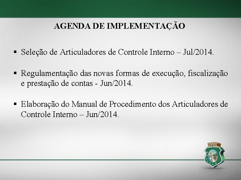 AGENDA DE IMPLEMENTAÇÃO § Seleção de Articuladores de Controle Interno – Jul/2014. § Regulamentação