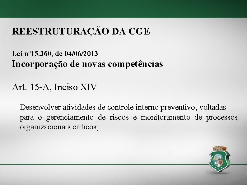 REESTRUTURAÇÃO DA CGE Lei nº 15. 360, de 04/06/2013 Incorporação de novas competências Art.