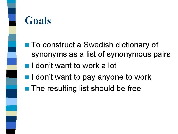 Goals n To construct a Swedish dictionary of synonyms as a list of synonymous