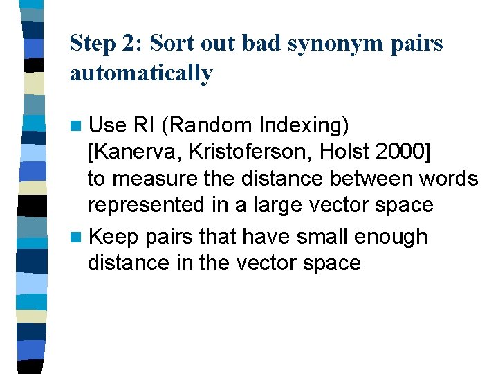 Step 2: Sort out bad synonym pairs automatically n Use RI (Random Indexing) [Kanerva,