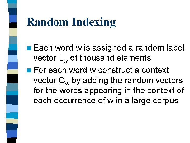 Random Indexing n Each word w is assigned a random label vector Lw of