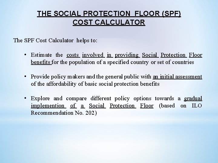 THE SOCIAL PROTECTION FLOOR (SPF) COST CALCULATOR The SPF Cost Calculator helps to: •